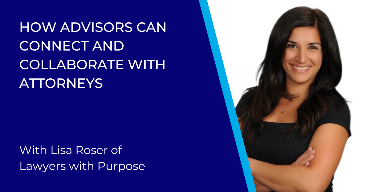 How advisors can connect and collaborate with attorneys with Lisa Roser of Lawyers with Purpose