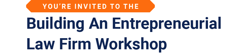 You're invited to the Building An Entrepreneurial Law Firm Workshop